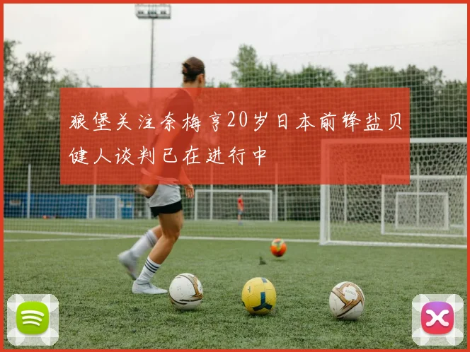 狼堡关注奈梅亨20岁日本前锋盐贝健人谈判已在进行中