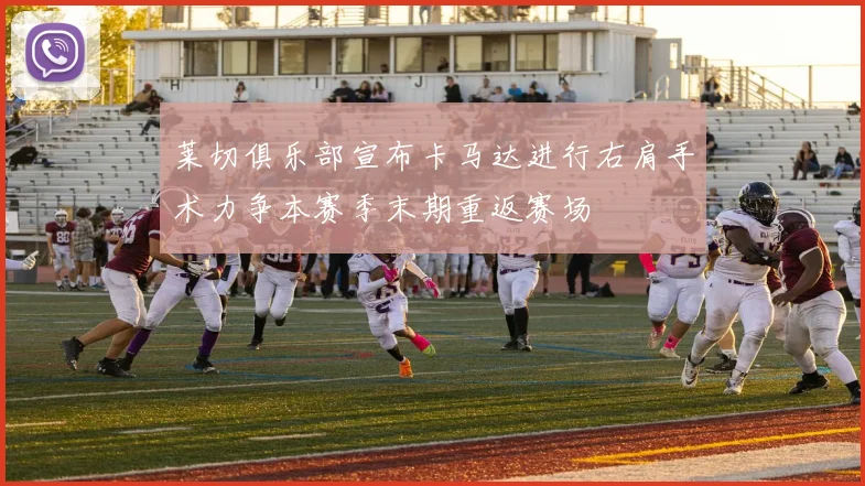 莱切俱乐部宣布卡马达进行右肩手术力争本赛季末期重返赛场