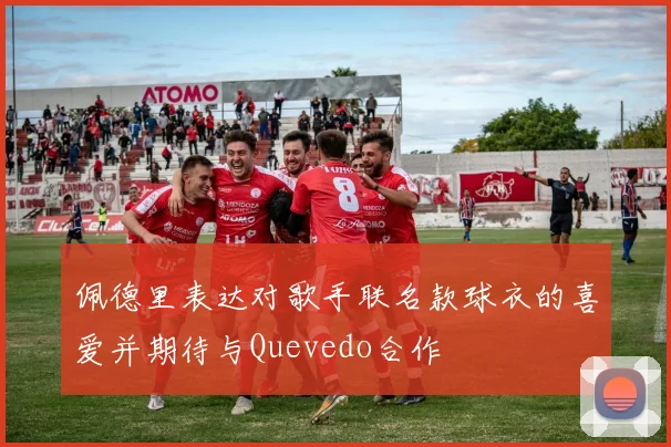 佩德里表达对歌手联名款球衣的喜爱并期待与Quevedo合作